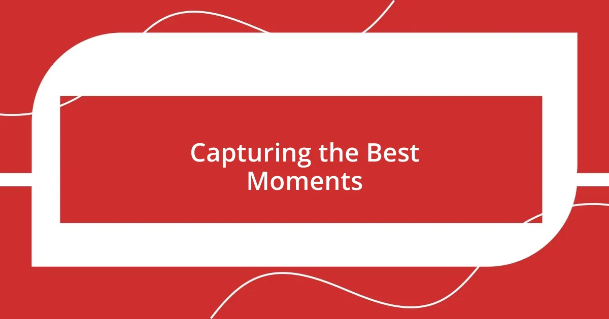 Capturing the Best Moments